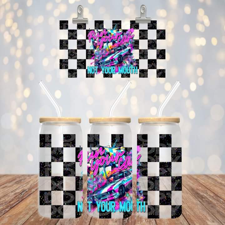 Run Your Car Not Your Mouth Glass Tumbler