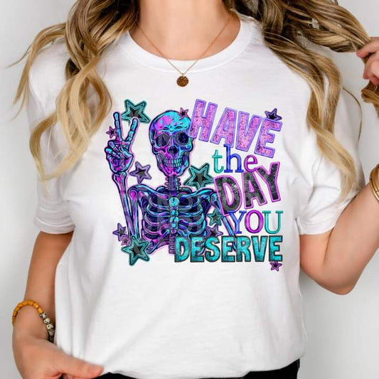 Have the Day You Deserve T-shirt