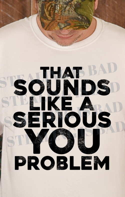 Sounds Like a You Problem Tee