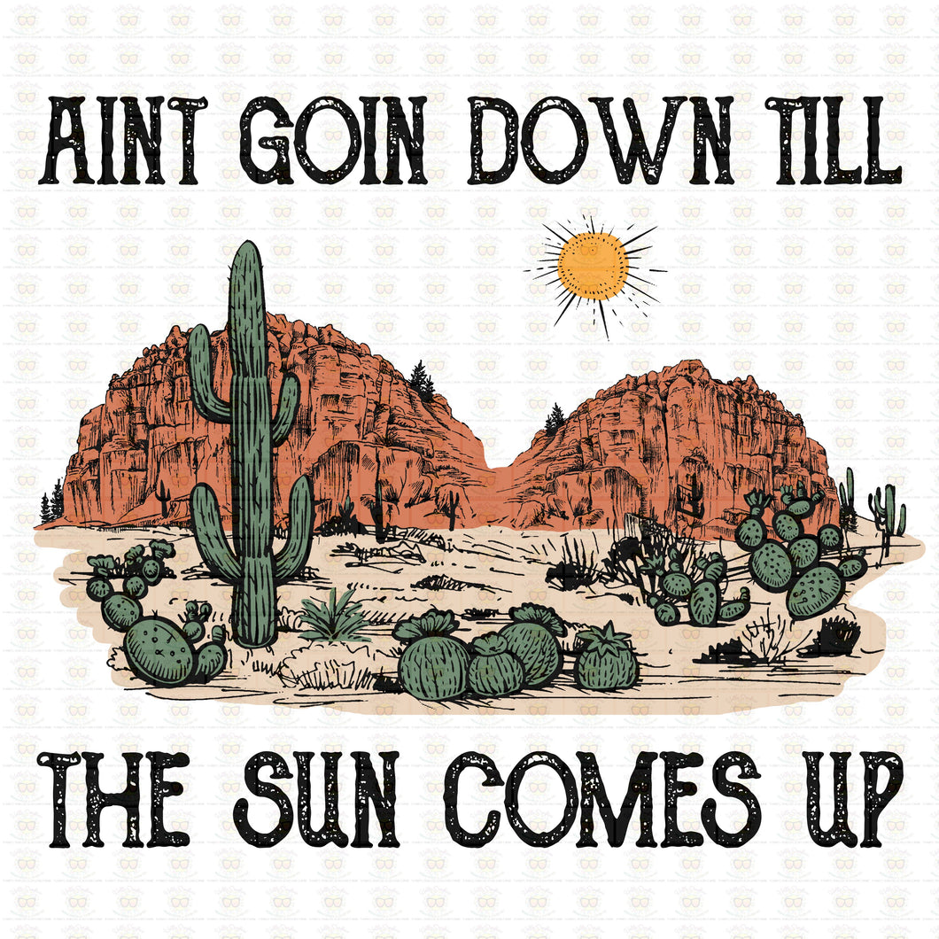 Aint Goin Down Until the Sun Comes Up Desert