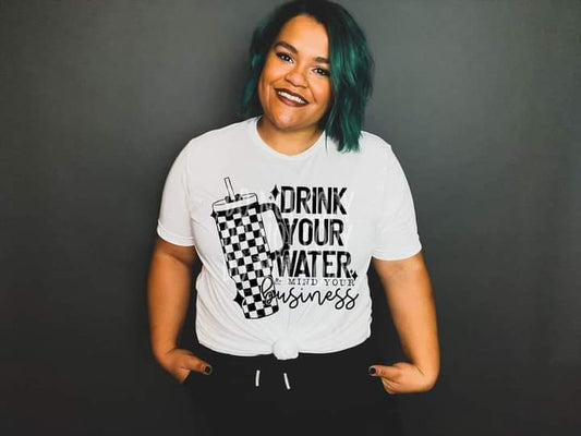 Drink Your Water Mind Your Business T-shirt or Crew Sweatshirt