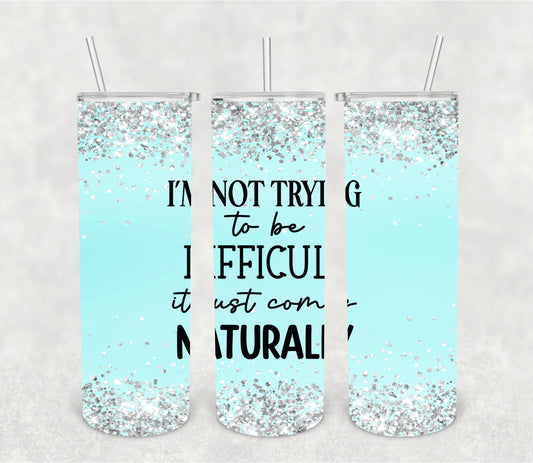 I'm Not Trying to be Difficult Tumbler Print
