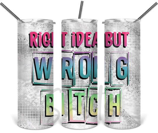 Bright Idea Wrong Bitch Tumbler